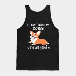 If I Can't Bring My Corgi I'm Not Going (179) Tank Top